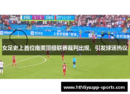 女足史上首位南美顶级联赛裁判出现，引发球迷热议