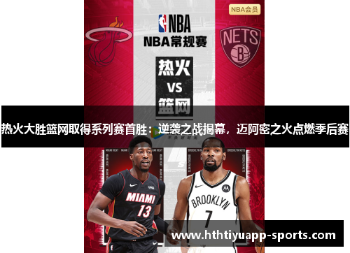 热火大胜篮网取得系列赛首胜：逆袭之战揭幕，迈阿密之火点燃季后赛